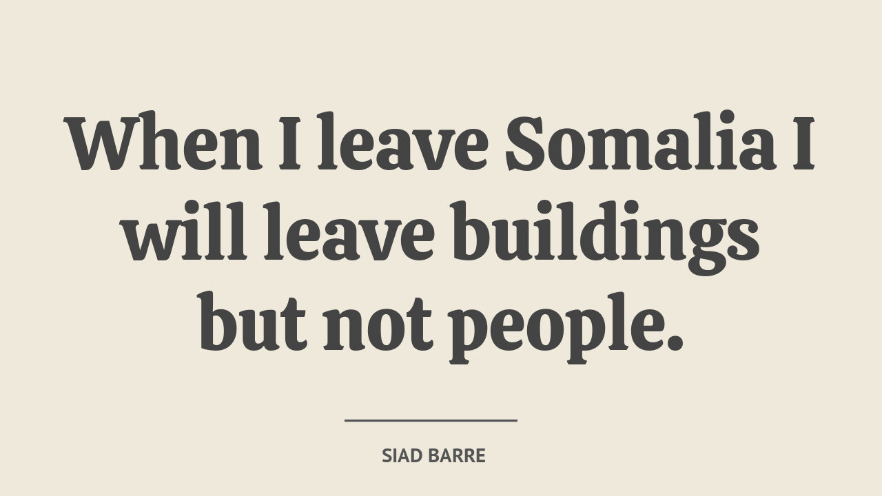 When I leave Somalia I will leave buildings but not people. - quote by Siad Barre