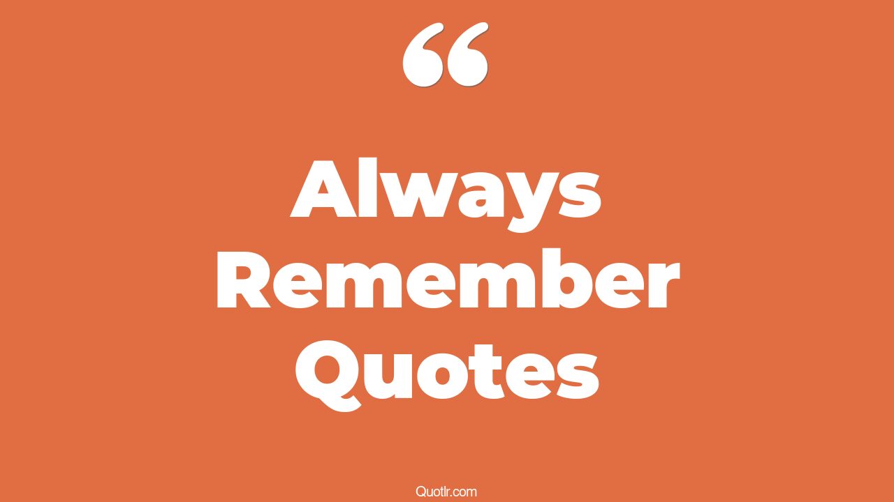 The 35+ Always Remember Quotes Page 34 - ↑QUOTLR↑