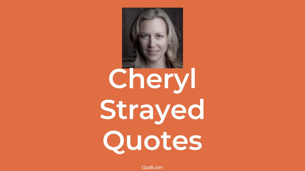 110+ Cheryl Strayed Quotes about her mor, empowering, inspiring QUOTLR
