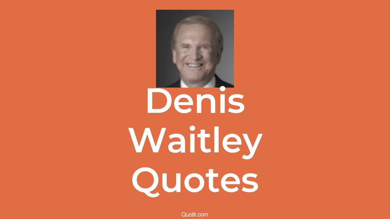 312+ Denis Waitley Quotes That Are inspiring, empowering and uplifting