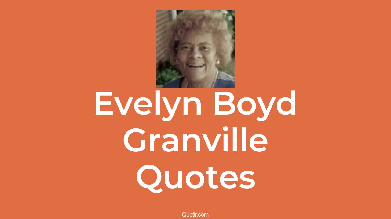 2+ Evelyn Boyd Granville Quotes and Sayings QUOTLR