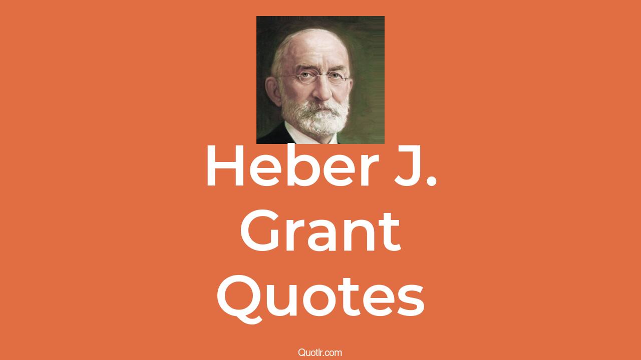55+ Heber J. Grant Quotes and Sayings - QUOTLR