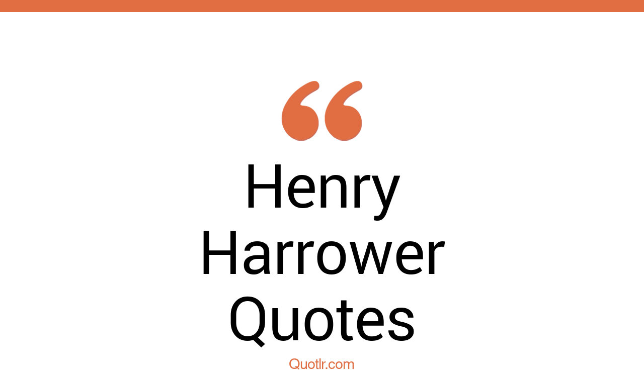2+ Henry Harrower Quotes and Sayings - QUOTLR
