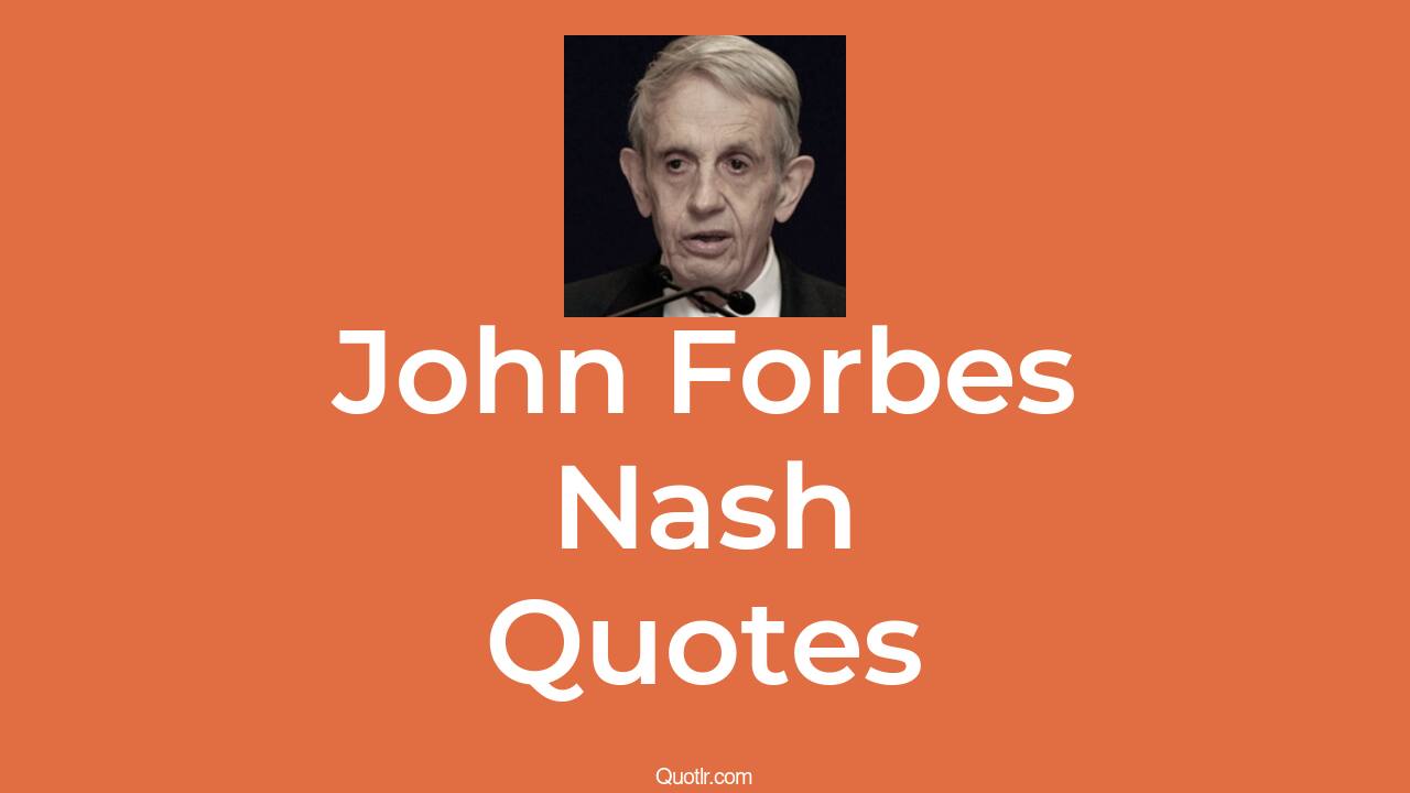 14+ John Forbes Nash Quotes about (Game Theory Expert QUOTLR