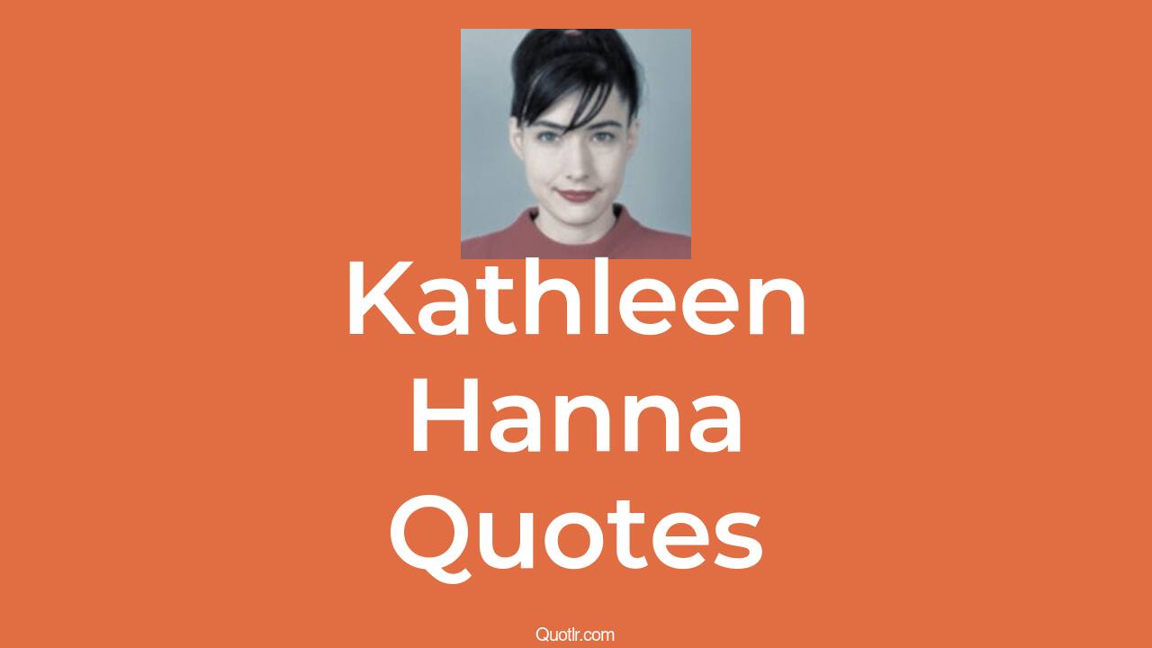110+ Kathleen Hanna Quotes about feminism, culture, femininity QUOTLR