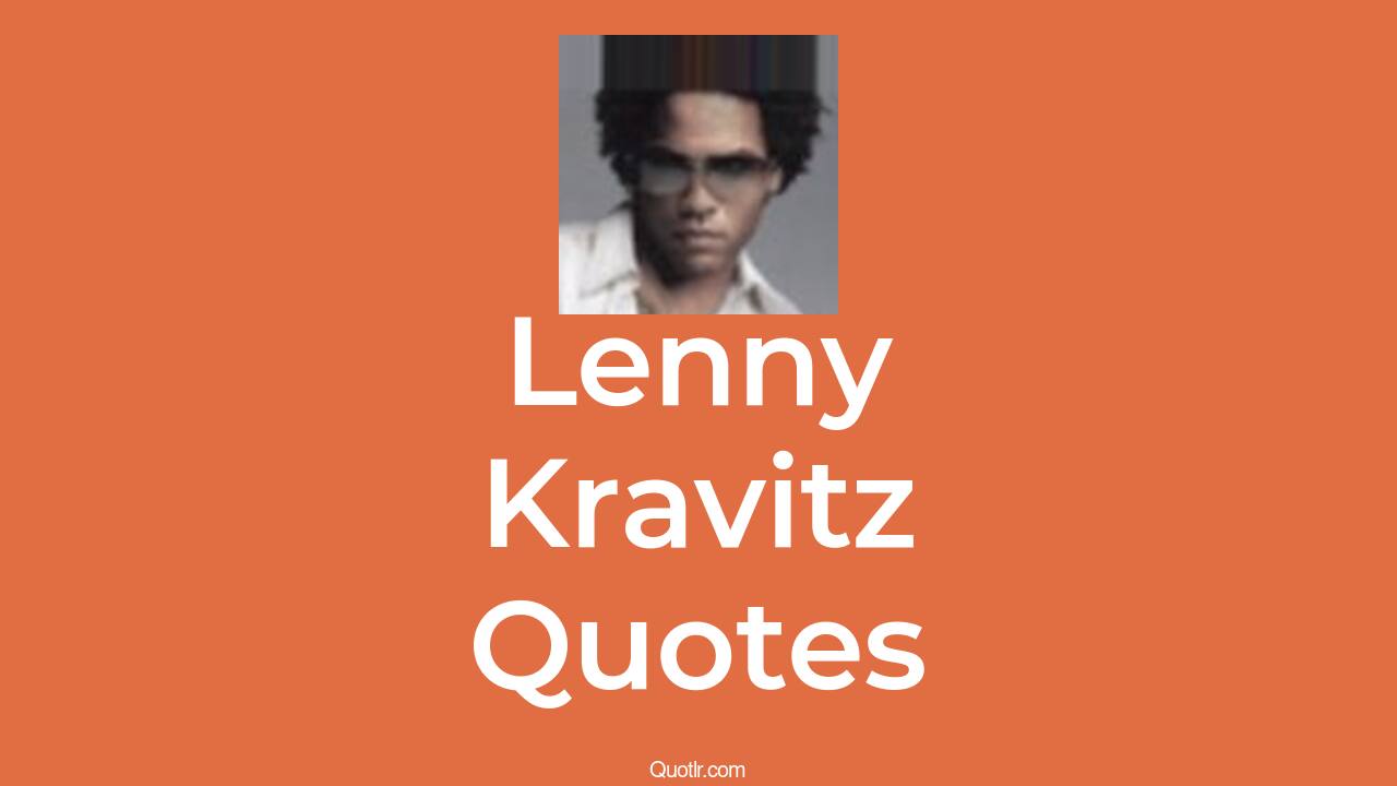 110+ Lenny Kravitz Quotes about (Soulful, Iconic And Funky QUOTLR