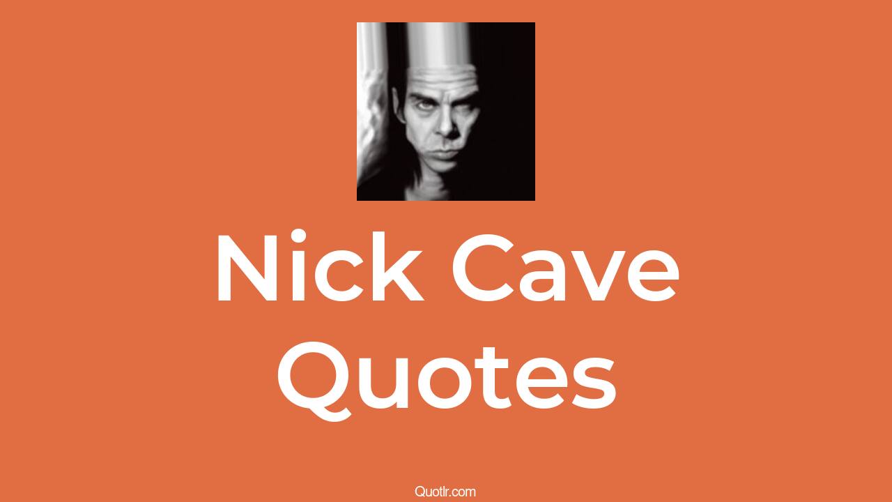 110+ Nick Cave Quotes about dark, brooding, intense QUOTLR