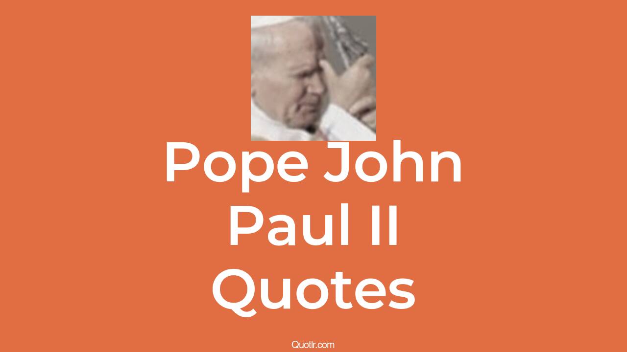490+ Pope John Paul II Quotes That Are faithful, inspiring