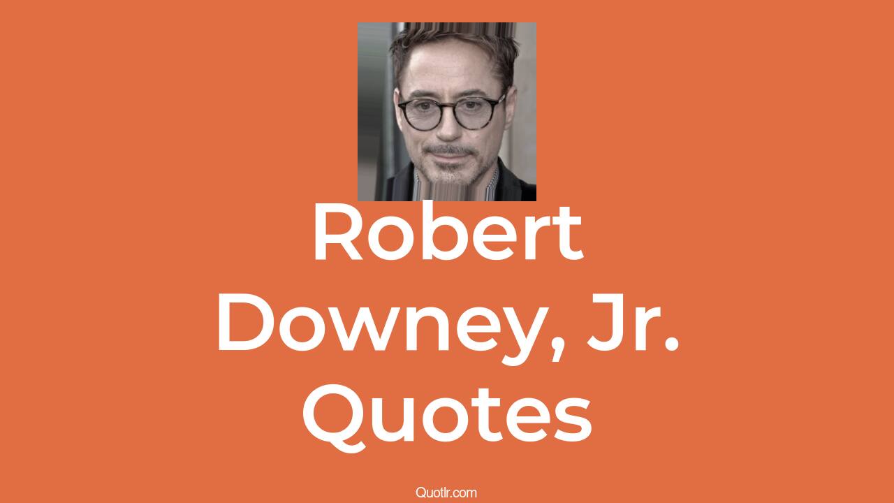 95 Robert Downey Jr Quotes That Are Charismatic Versatile And Iconic 
