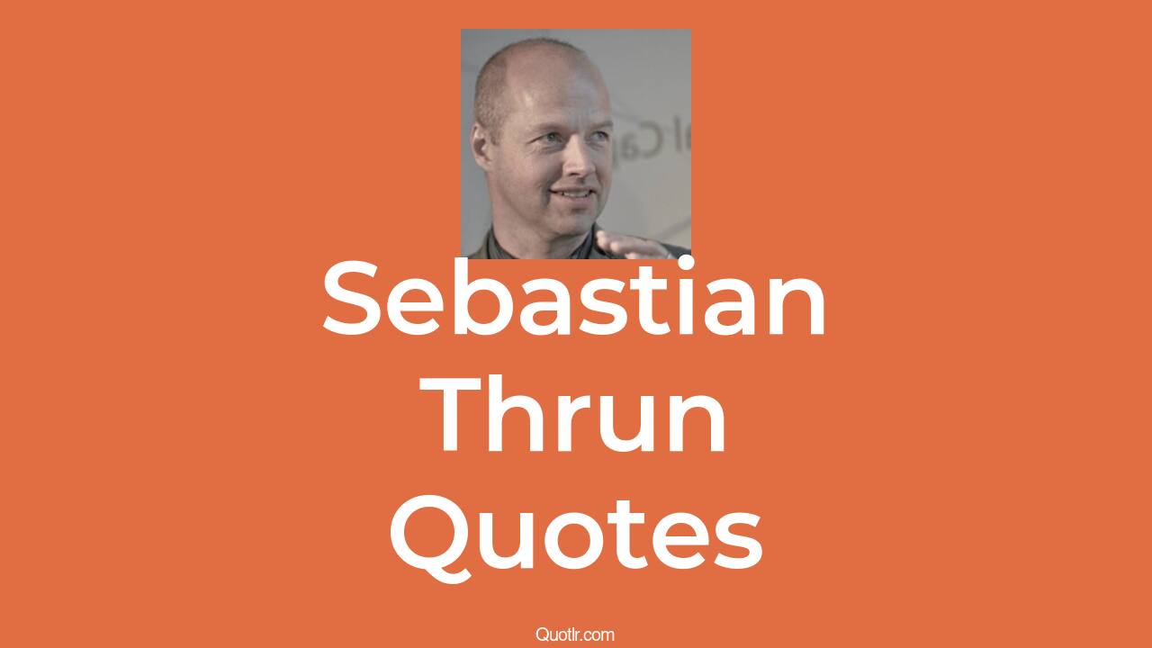 20+ Sebastian Thrun Quotes about (Innovative, Pioneering And Visionary ...