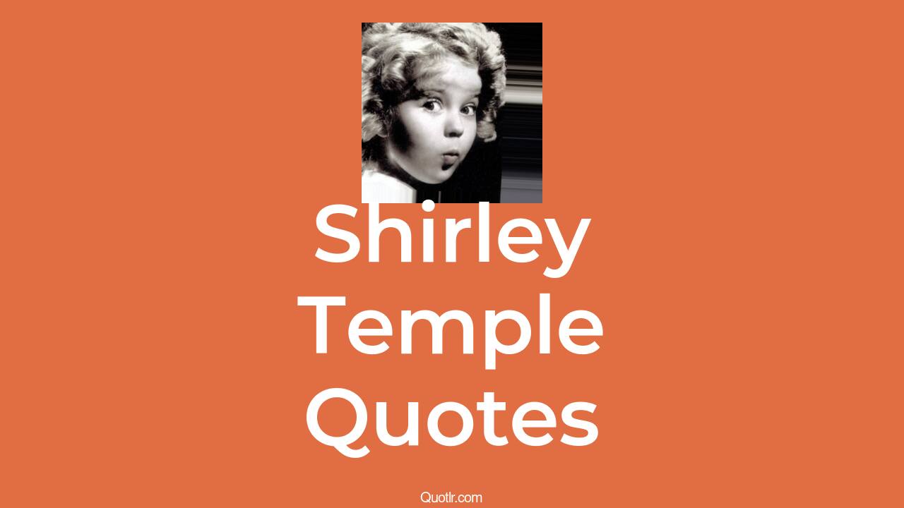 55 Shirley Temple Quotes That Are Adorable Iconic And Charismatic 