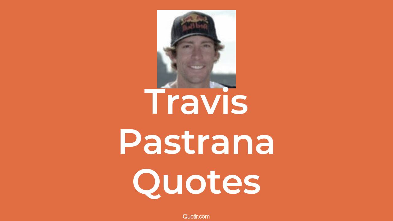 19+ Travis Pastrana Quotes about racing, road, race and ethnicity QUOTLR — free download