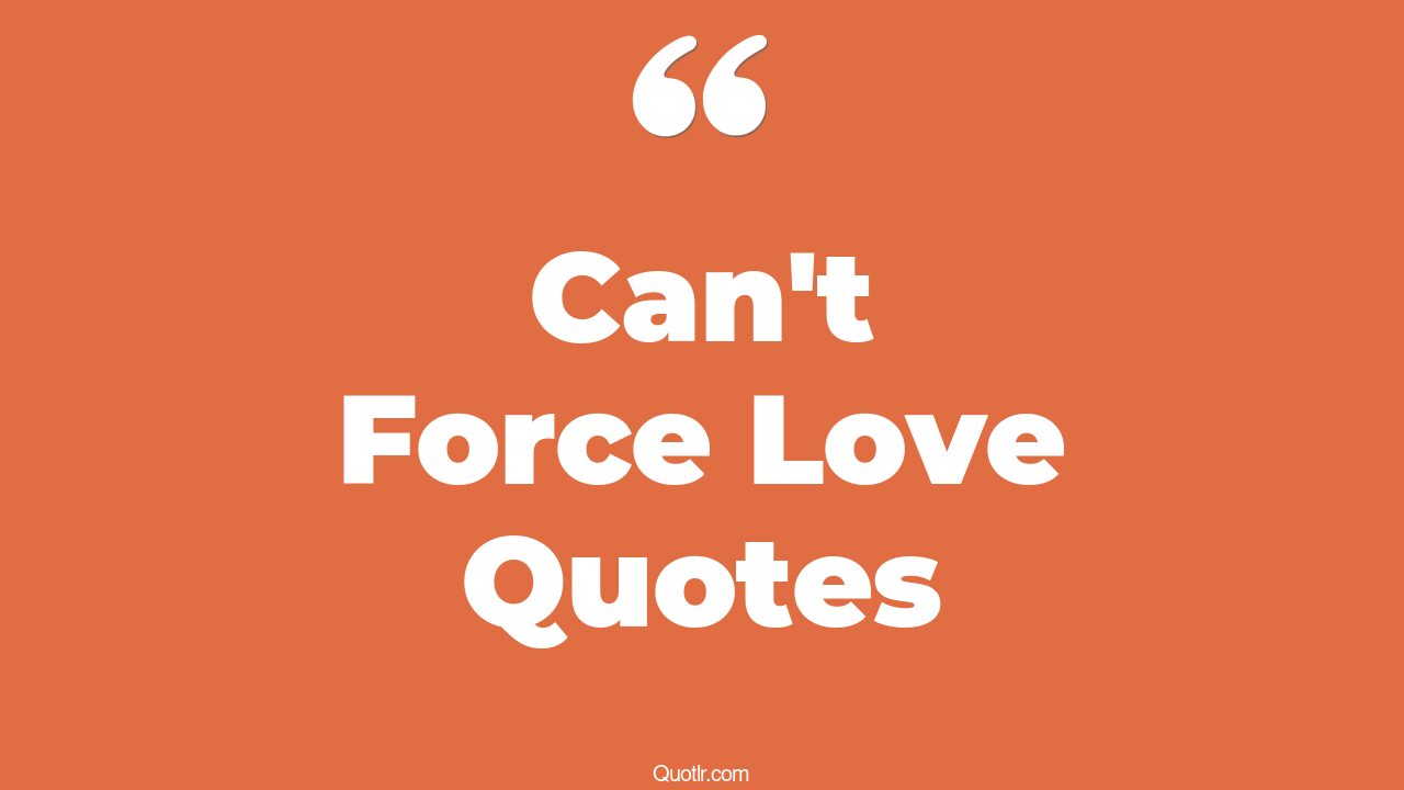 18 Reckoning Can't Force Love Quotes | can't force a relationship, can ...