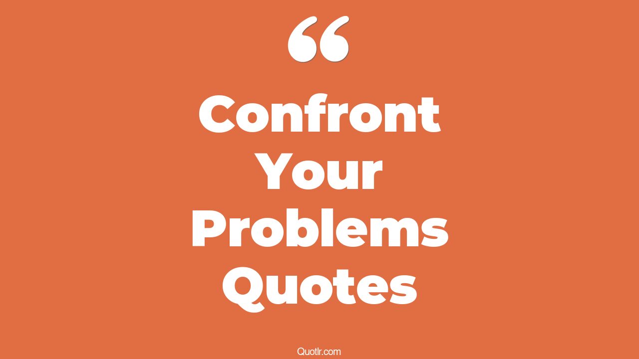8+ Remarkable Confront Your Problems Quotes