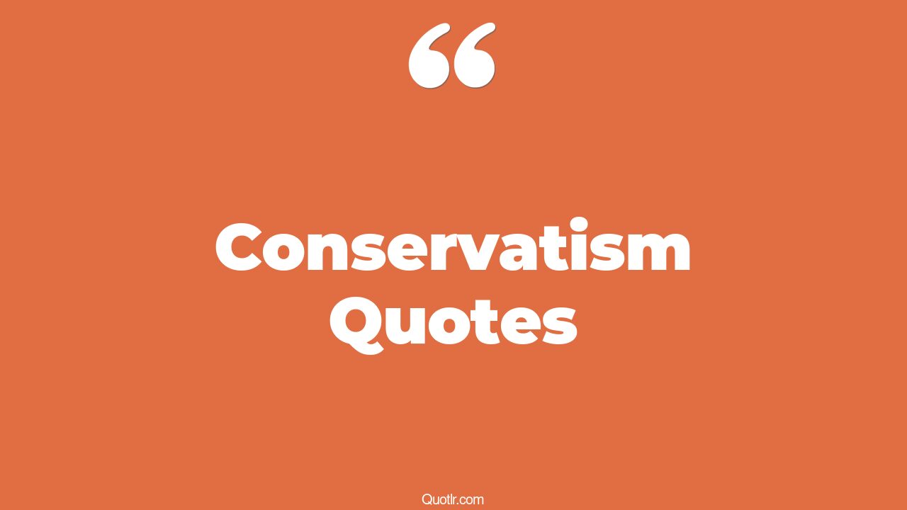 138 Conservatism Quotes to Help You Become Wiser