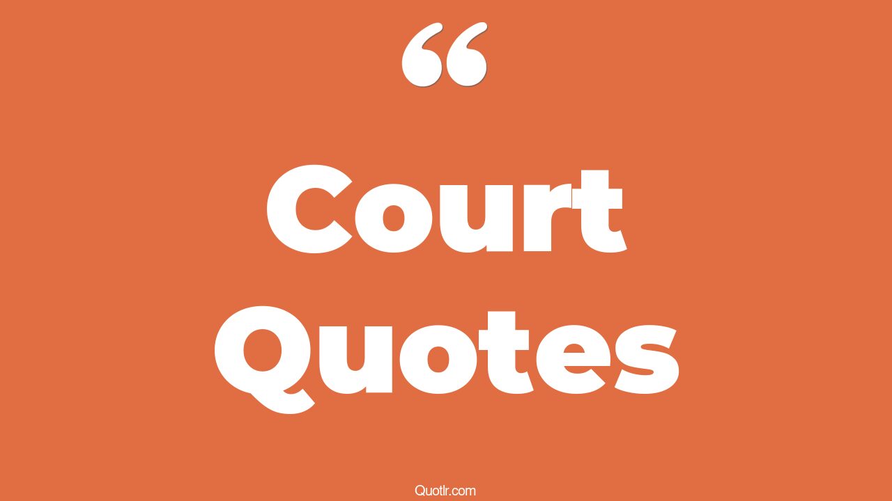 45 Tremendous Supreme Court Quotes the ball is in your court