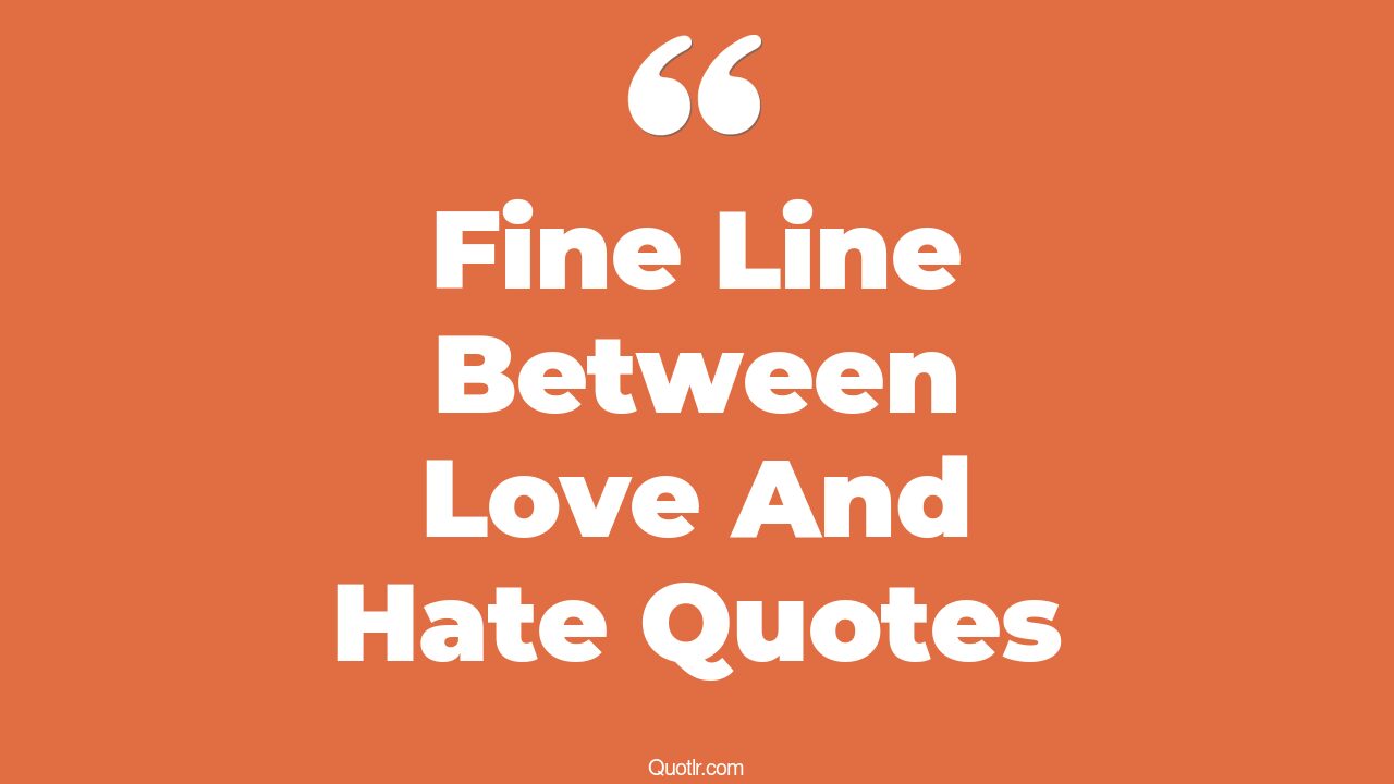 4+ Eye-Opening Fine Line Between Love And Hate Quotes That Will Inspire