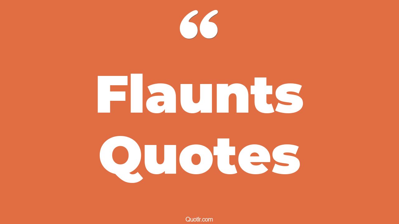45 Pioneering Flaunts Quotes | if you have it flaunt it, flaunt your ...