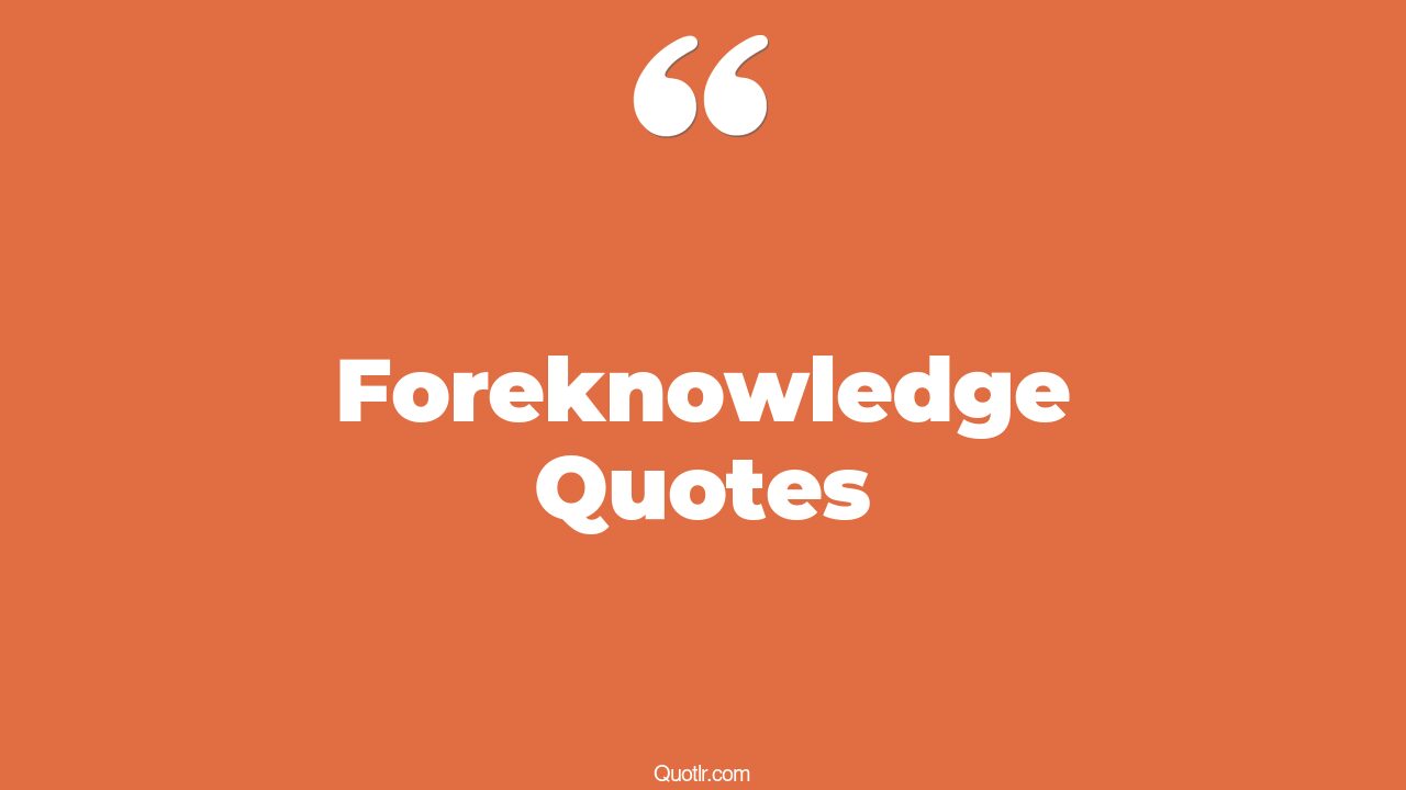 59+ Unbelievable Foreknowledge Quotes
