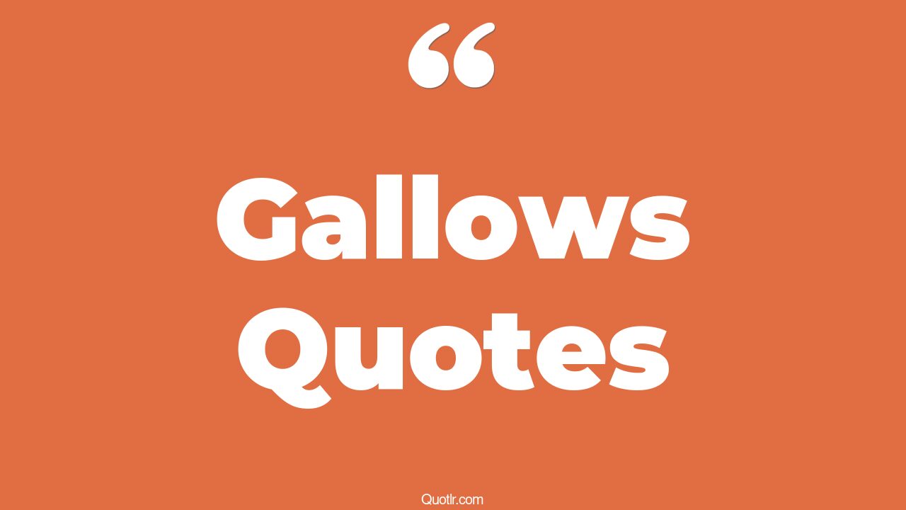 58-wonderful-gallows-quotes-that-will-unlock-your-true-potential