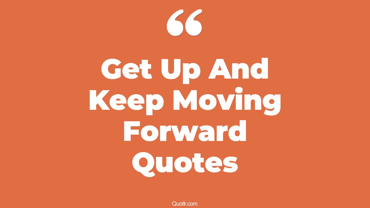 61 Powerful Keep Moving Forward Quotes To Help You – WVTC