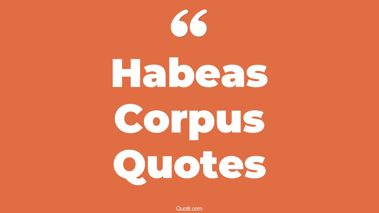 50+ Terrific Habeas Corpus Quotes That Will Unlock Your True Potential