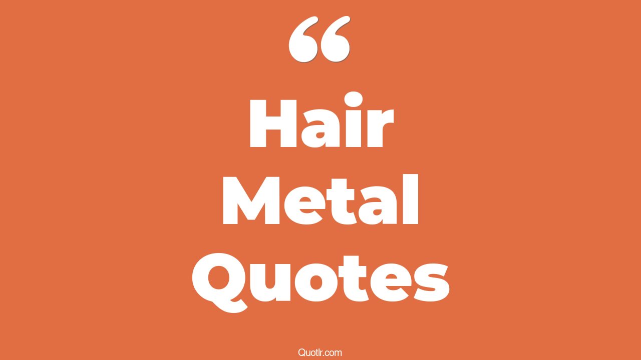 17 Practical Hair Metal Quotes That Will Unlock Your True Potential