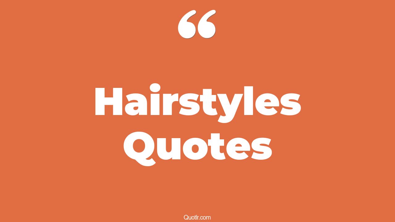 172 Revealing Hairstyles Quotes (new hairstyle, messy hairstyle, bridal