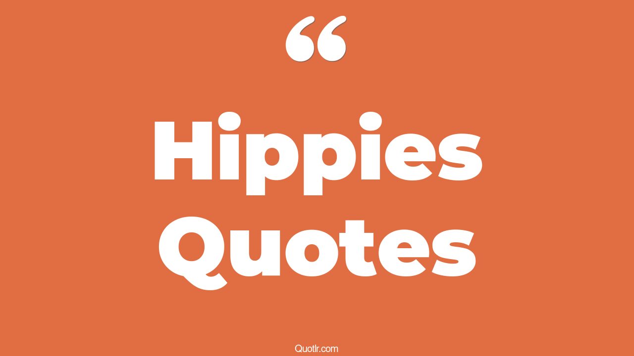 35+ Eye-Opening Hippies Quotes That Will Inspire Your Inner Self