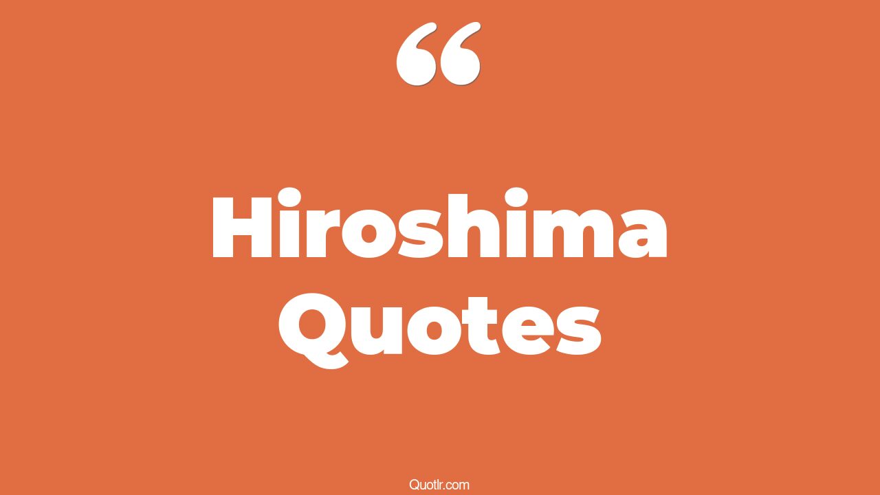 95+ Unpopular Hiroshima Quotes That Will Unlock Your True Potential