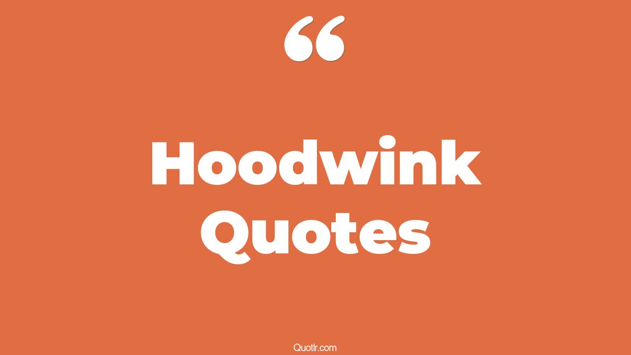 37+ Courageous Hoodwink Quotes That Will Unlock Your True Potential