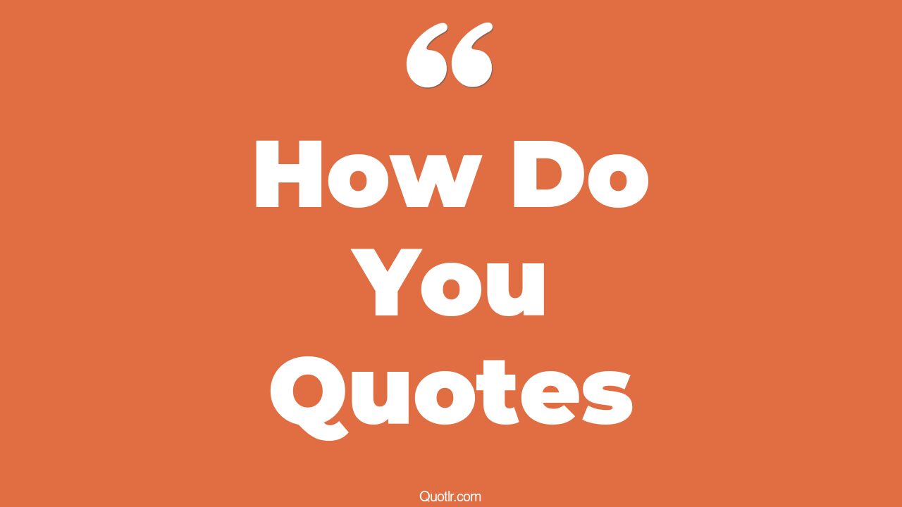 35 Eye Opening How Do You Quotes That Will Inspire Your Inner Self