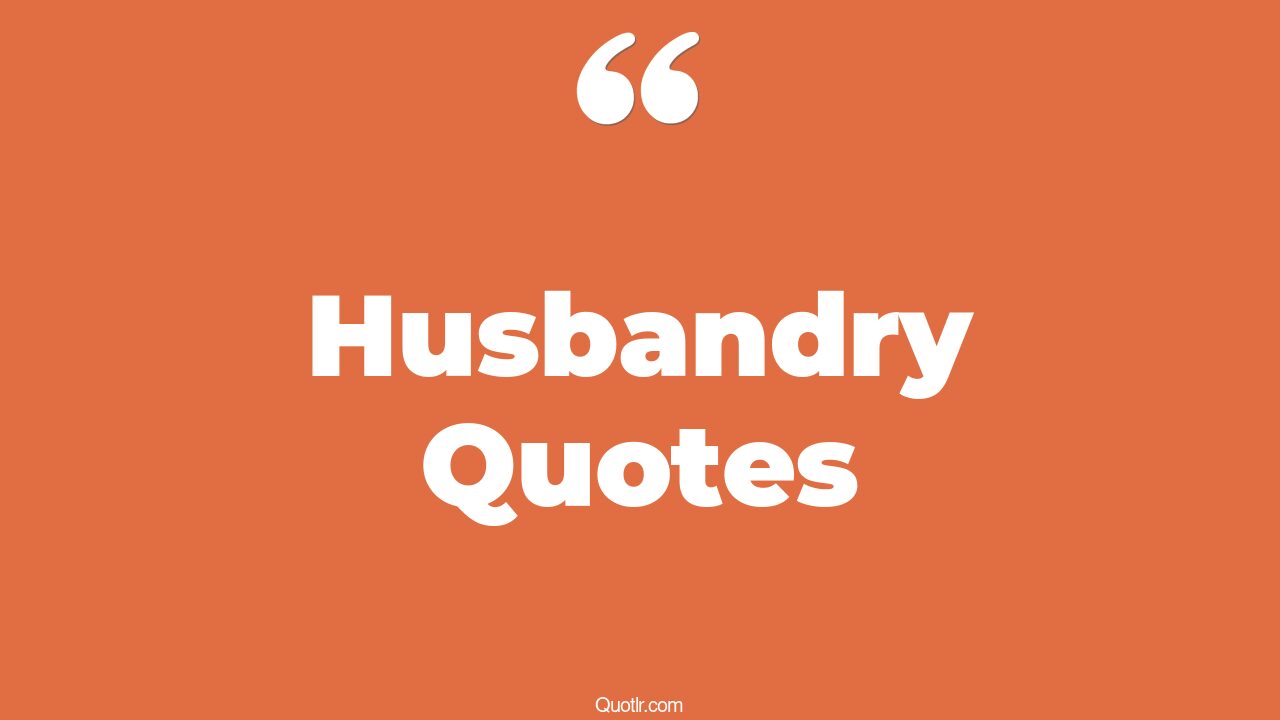 23 Eye Opening Husbandry Quotes That Will Inspire Your Inner Self
