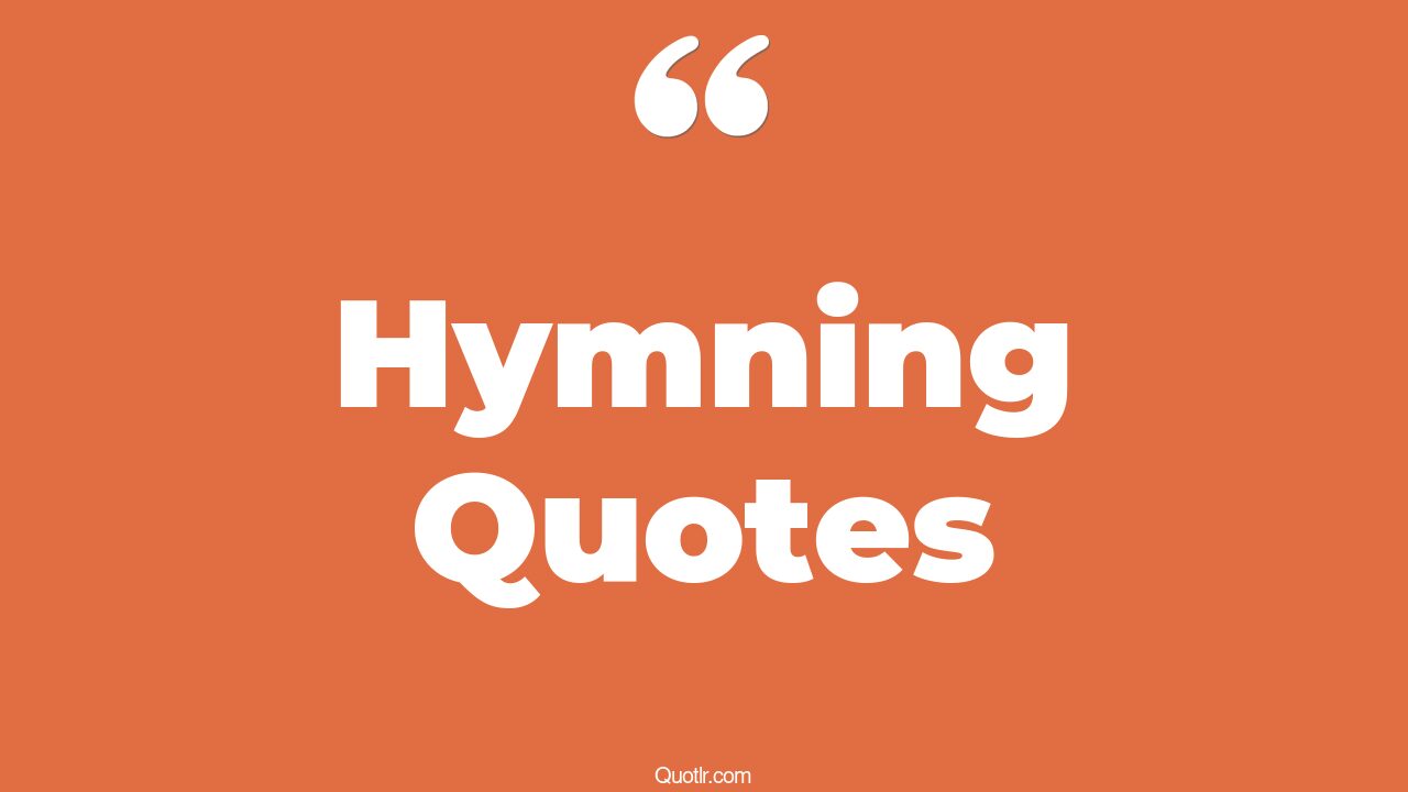 80 Valuable Hymning Quotes (christmas hymn, concord hymn, a strange hymn)