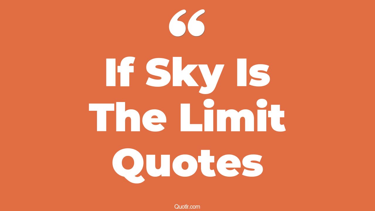 6 Revealing If Sky Is The Limit Quotes (only sky is the limit, if sky ...
