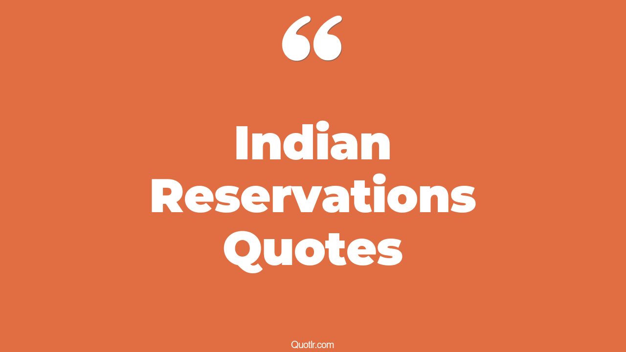 23+ Impressive Indian Reservations Quotes That Will Unlock Your True