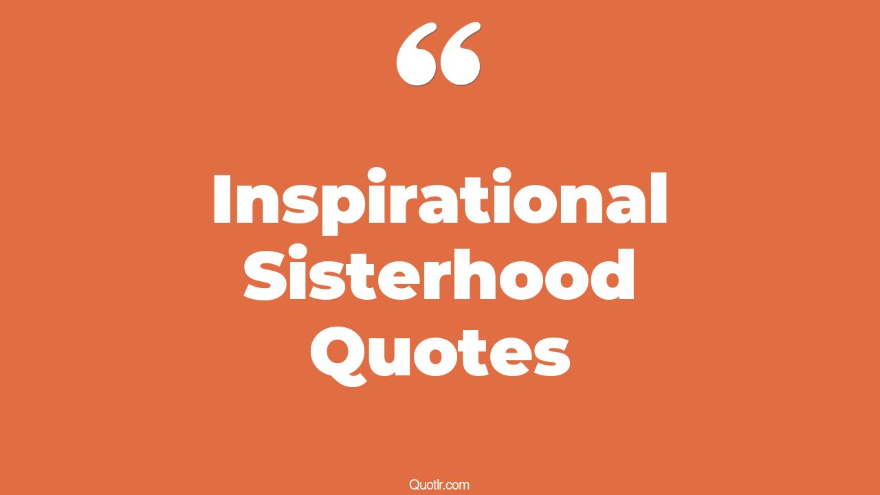 16+ Strong Inspirational Sisterhood Quotes That Will Unlock Your True ...