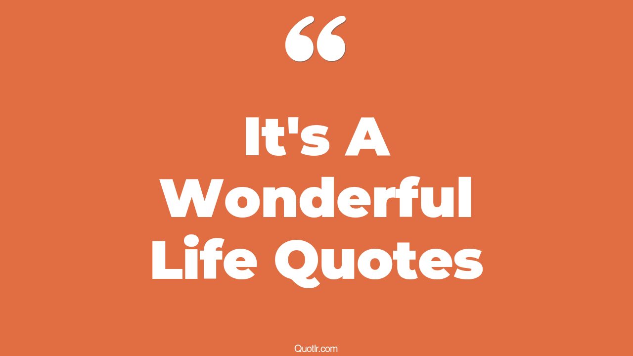 45+ EyeOpening It's A Wonderful Life Quotes That Will Inspire