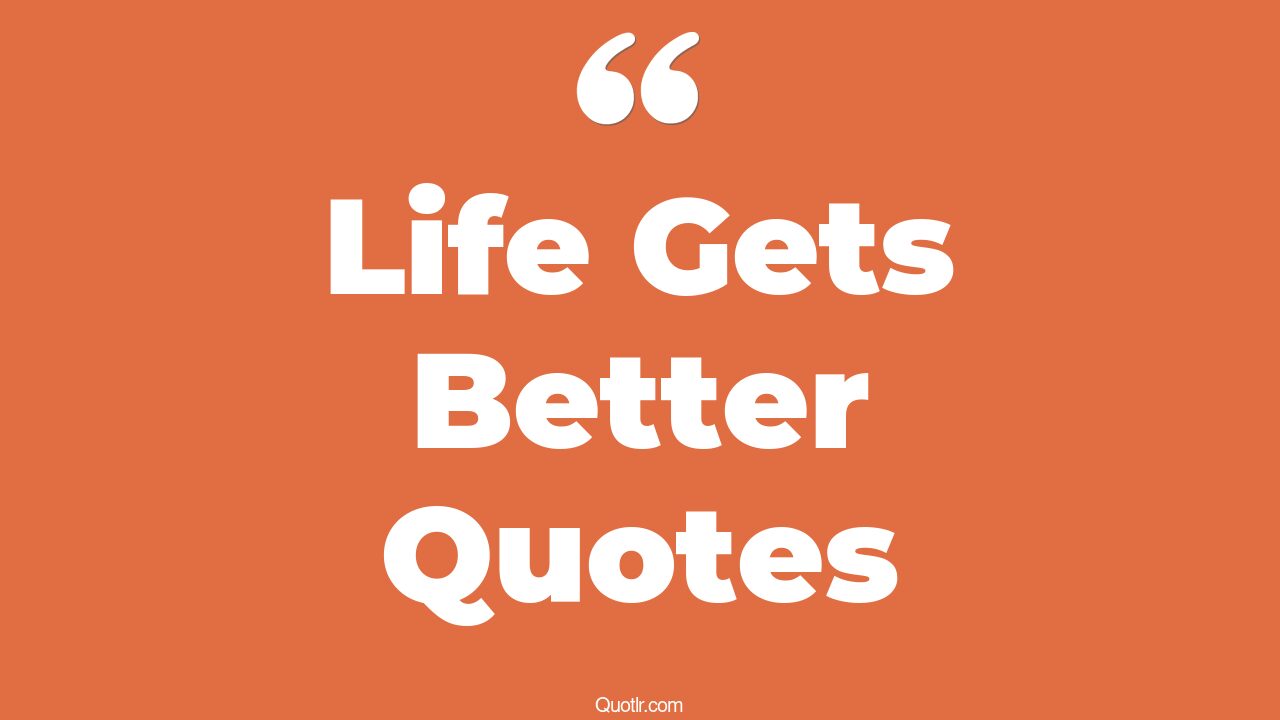 376-special-life-gets-better-quotes-that-will-unlock-your-true-potential