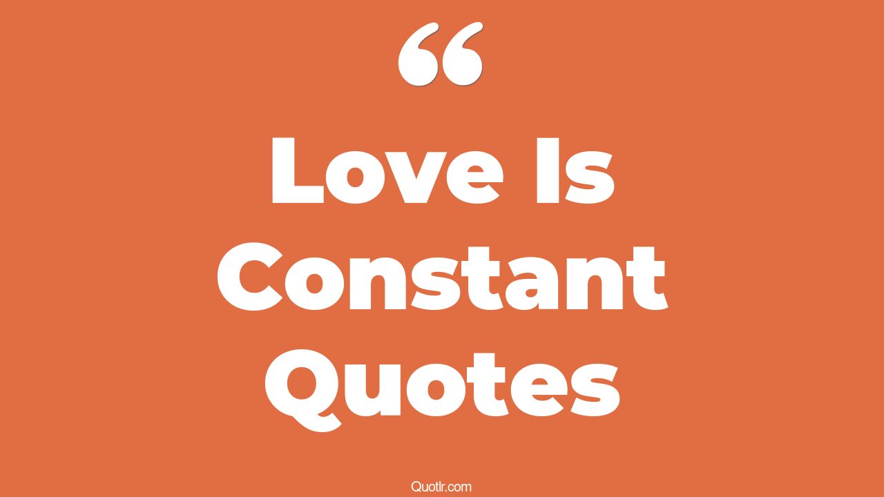 The 205 Love Is Constant Quotes Page 6 QUOTLR 