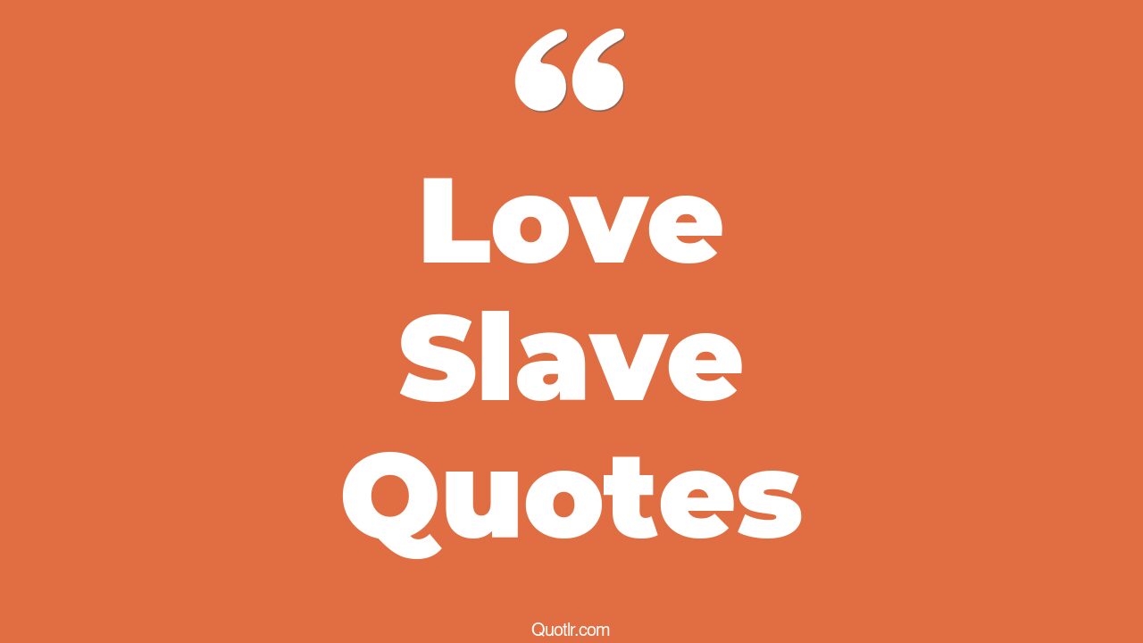 45+ Bumbling Love Slave Quotes That Will Unlock Your True Potential