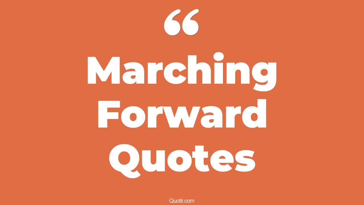 40+ Promising Marching Forward Quotes That Will Unlock Your True Potential