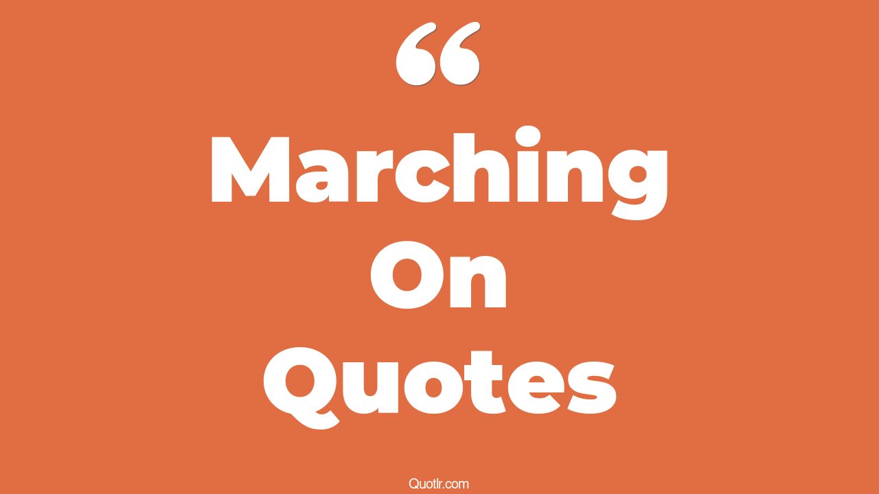 307+ Valuable Marching On Quotes That Will Unlock Your True Potential