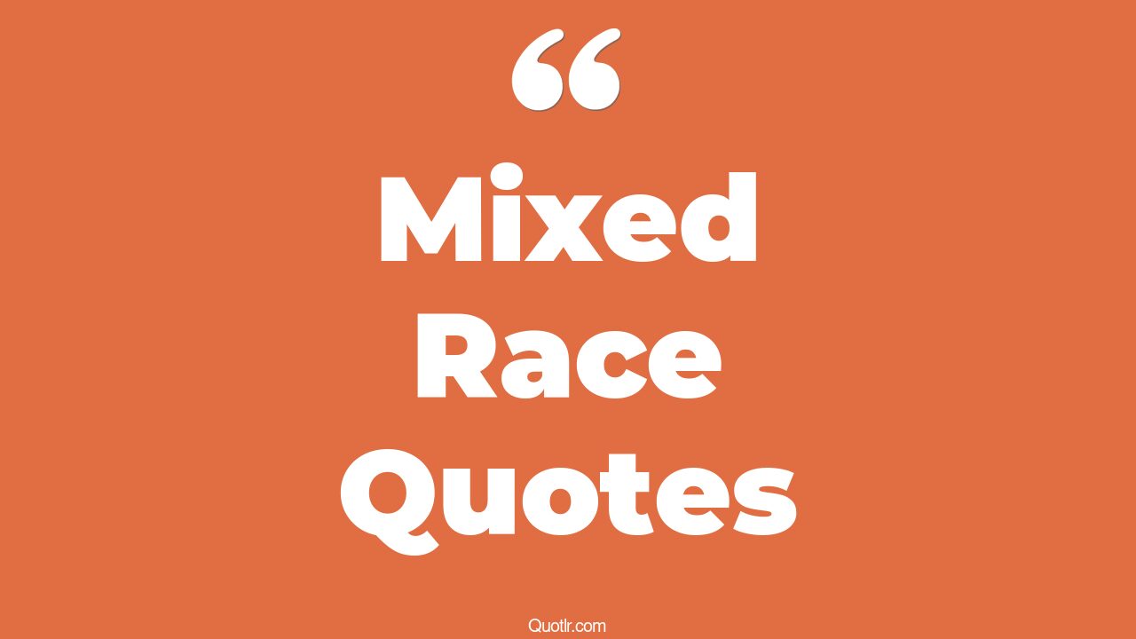 45+ Seductive Mixed Race Quotes That Will Unlock Your True Potential