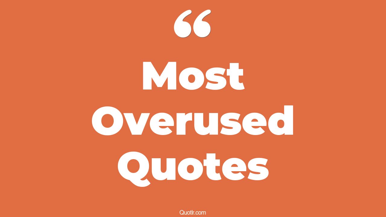 7 Competitive Most Overused Quotes (most overused, dumb overused, love ...