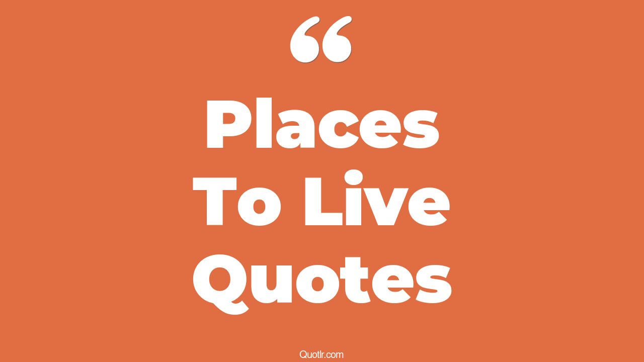 The 35 Places To Live Quotes Page 14 QUOTLR 