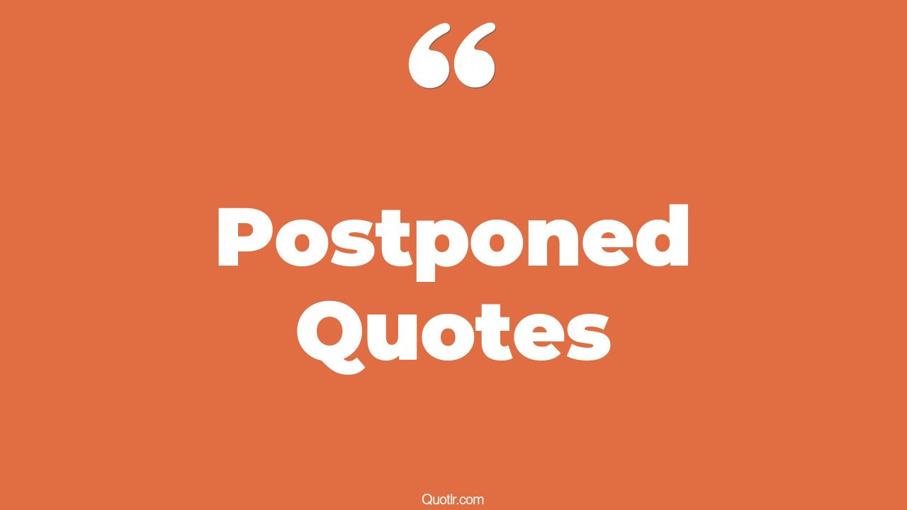 45 Cheerful Postponed Quotes That Will Unlock Your True Potential