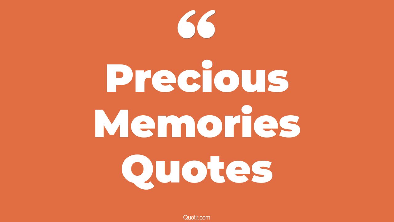 40+ Wonderful Precious Memories Quotes That Will Unlock Your True Potential