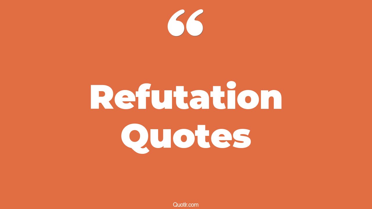80 Tempting Refutation Quotes (what is a refutation statement, what is ...