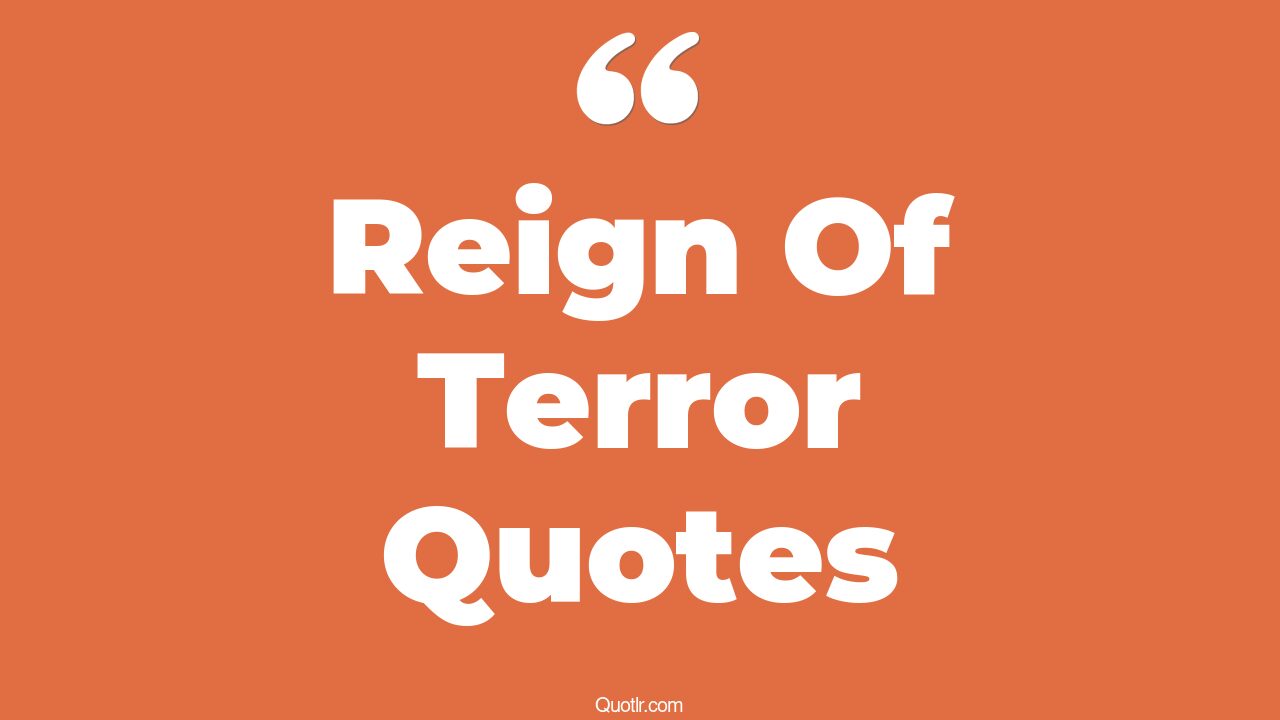21 Astonishing Reign Of Terror Quotes That Will Unlock Your True Potential